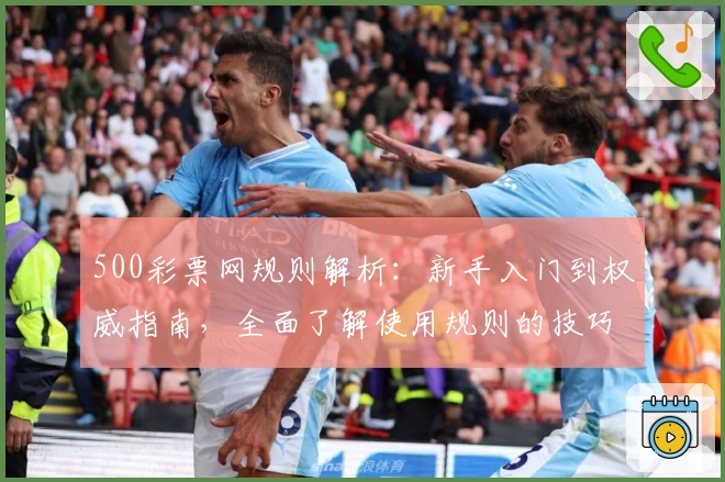 500彩票网规则解析：新手入门到权威指南，全面了解使用规则的技巧与注意事项