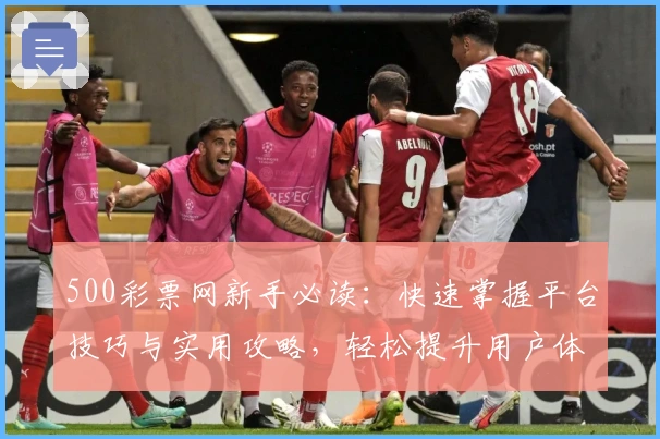 500彩票网新手必读：快速掌握平台技巧与实用攻略，轻松提升用户体验