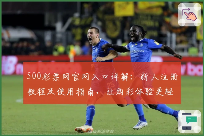 500彩票网官网入口详解:新人注册教程及使用指南,让购彩体验更轻松